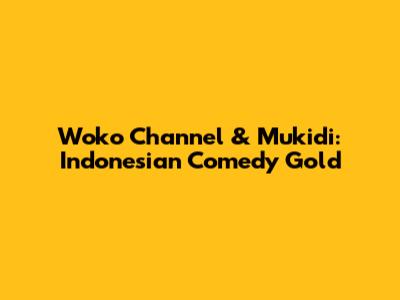 Woko Channel & Mukidi: Indonesian Comedy Gold