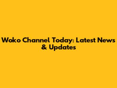 Woko Channel Today: Latest News & Updates