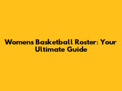 Women's Basketball Roster: Your Ultimate Guide
