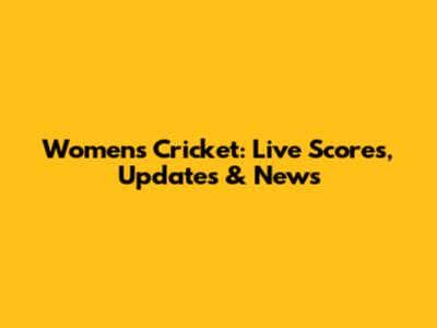 Women's Cricket: Live Scores, Updates & News