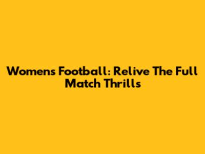 Women's Football: Relive The Full Match Thrills