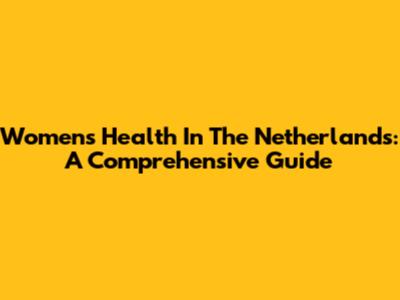 Women's Health In The Netherlands: A Comprehensive Guide