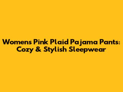 Women's Pink Plaid Pajama Pants: Cozy & Stylish Sleepwear