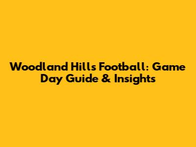 Woodland Hills Football: Game Day Guide & Insights