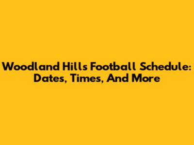 Woodland Hills Football Schedule: Dates, Times, And More