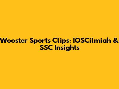 Wooster Sports Clips: IOSCilmiah & SSC Insights