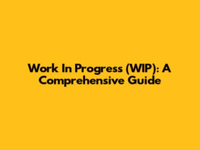 Work In Progress (WIP): A Comprehensive Guide