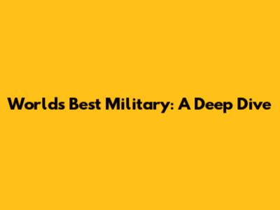 World's Best Military: A Deep Dive