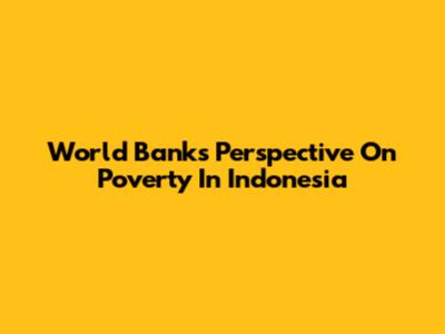 World Bank's Perspective On Poverty In Indonesia