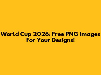 World Cup 2026: Free PNG Images For Your Designs!