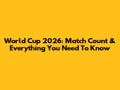 World Cup 2026: Match Count & Everything You Need To Know