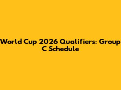 World Cup 2026 Qualifiers: Group C Schedule