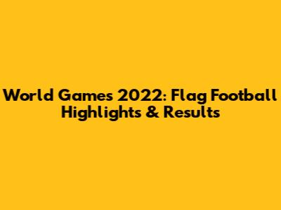 World Games 2022: Flag Football Highlights & Results