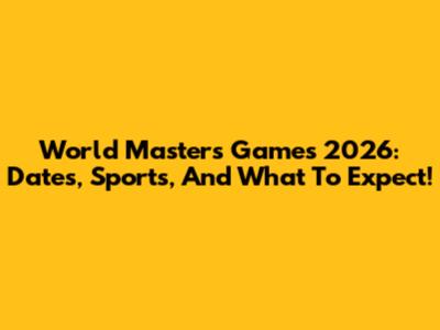 World Masters Games 2026: Dates, Sports, And What To Expect!