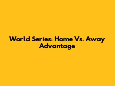 World Series: Home Vs. Away Advantage