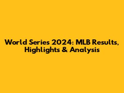 World Series 2024: MLB Results, Highlights & Analysis
