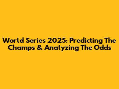 World Series 2025: Predicting The Champs & Analyzing The Odds