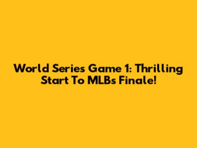World Series Game 1: Thrilling Start To MLB's Finale!