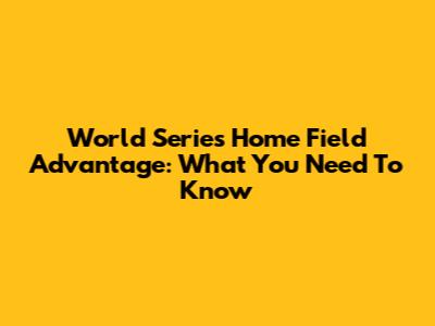 World Series Home Field Advantage: What You Need To Know