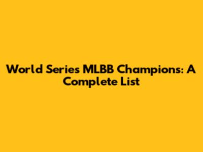 World Series MLBB Champions: A Complete List