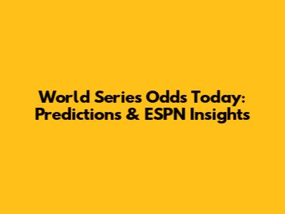 World Series Odds Today: Predictions & ESPN Insights