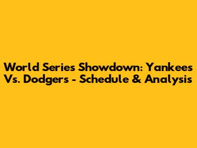 World Series Showdown: Yankees Vs. Dodgers - Schedule & Analysis
