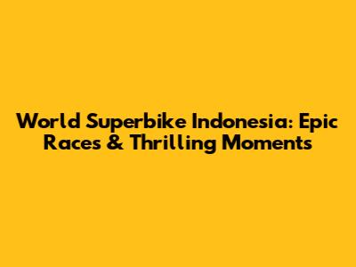 World Superbike Indonesia: Epic Races & Thrilling Moments
