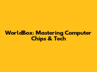 WorldBox: Mastering Computer Chips & Tech