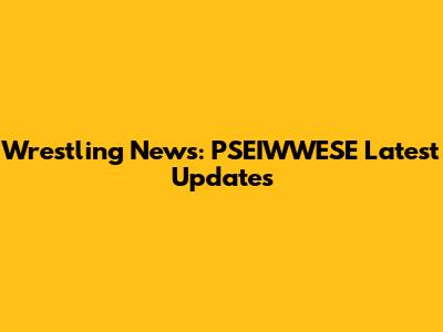 Wrestling News: PSEIWWESE Latest Updates