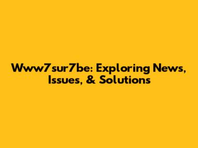 Www7sur7be: Exploring News, Issues, & Solutions