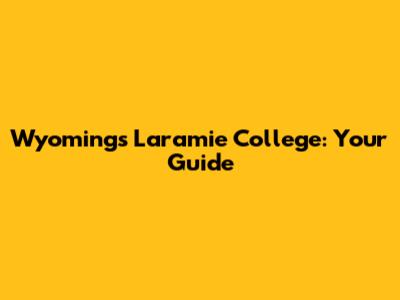 Wyoming's Laramie College: Your Guide