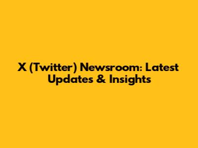 X (Twitter) Newsroom: Latest Updates & Insights