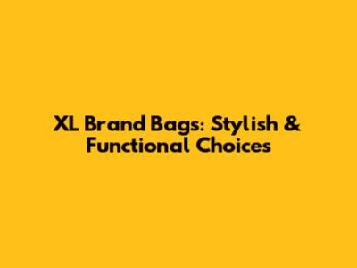 XL Brand Bags: Stylish & Functional Choices