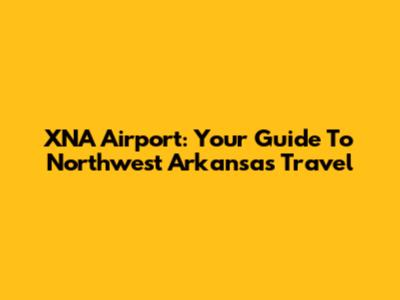 XNA Airport: Your Guide To Northwest Arkansas Travel