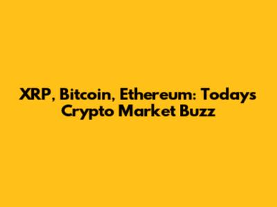 XRP, Bitcoin, Ethereum: Today's Crypto Market Buzz