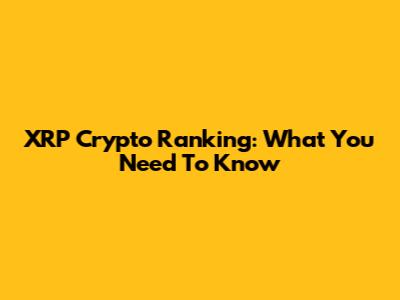 XRP Crypto Ranking: What You Need To Know