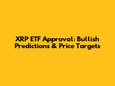 XRP ETF Approval: Bullish Predictions & Price Targets