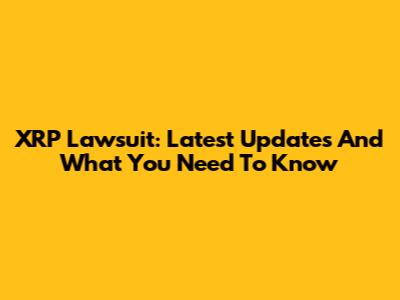 XRP Lawsuit: Latest Updates And What You Need To Know