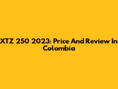 XTZ 250 2023: Price And Review In Colombia