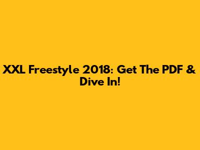 XXL Freestyle 2018: Get The PDF & Dive In!