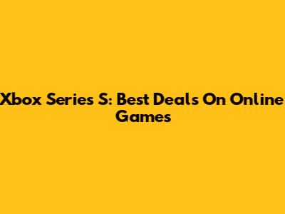 Xbox Series S: Best Deals On Online Games