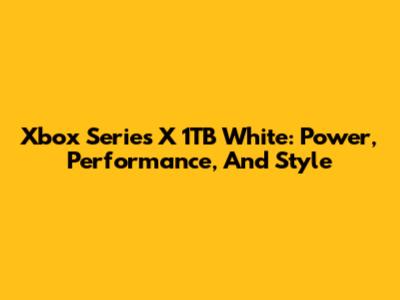 Xbox Series X 1TB White: Power, Performance, And Style