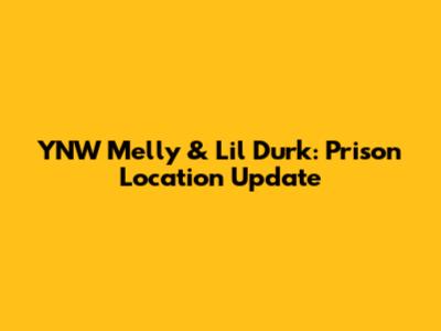 YNW Melly & Lil Durk: Prison Location Update