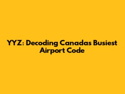 YYZ: Decoding Canada's Busiest Airport Code