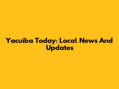 Yacuiba Today: Local News And Updates