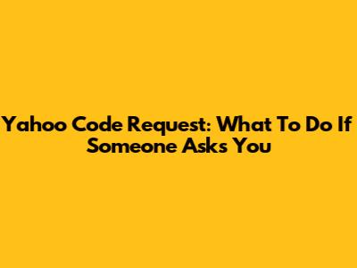 Yahoo Code Request: What To Do If Someone Asks You