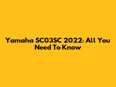 Yamaha SC03SC 2022: All You Need To Know