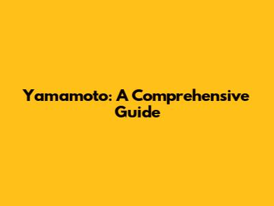 Yamamoto: A Comprehensive Guide