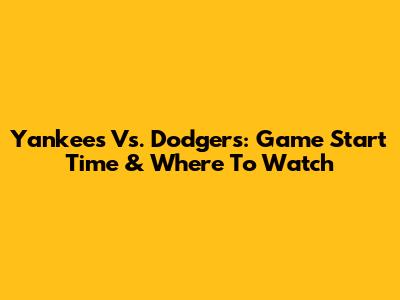 Yankees Vs. Dodgers: Game Start Time & Where To Watch