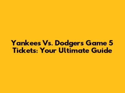 Yankees Vs. Dodgers Game 5 Tickets: Your Ultimate Guide
